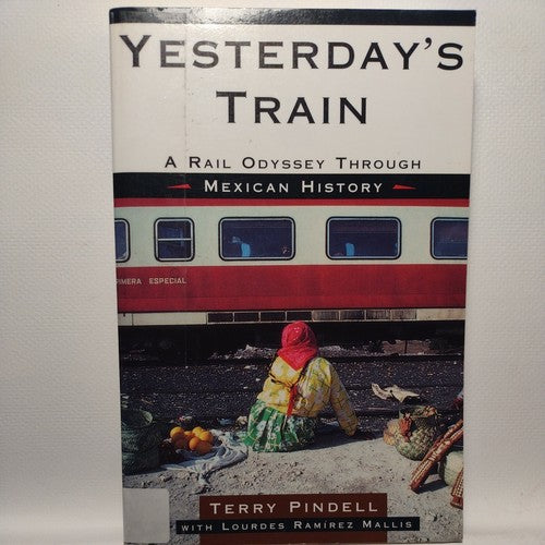 Yesterday's Train : A Rail Odyssey Through Mexican History by Terry Pindell (19…