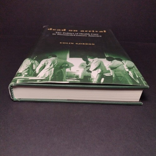 Dead On Arrival: The Politics of Health Care by Colin Gordon -2003 Hardcover