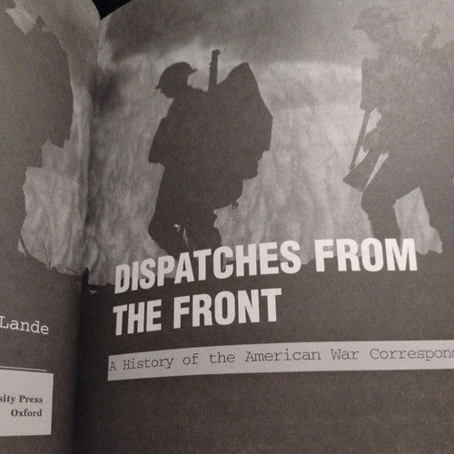 Dispatches from the Front : A History of the American War Correspondent