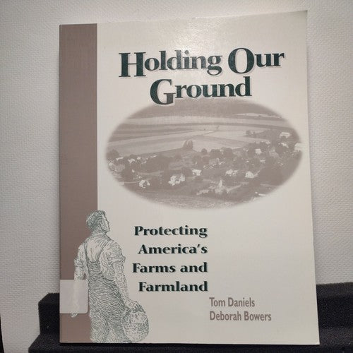 Holding Our Ground : Protecting America's Farms and Farmland by Deborah Bowers