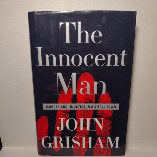 The Innocent Man : Murder and Injustice in a Small Town by John Grisham 1st Ed