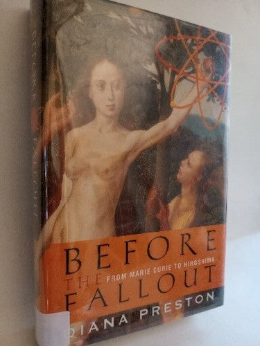 Before the Fallout : From Marie Curie to Hiroshima by Diana Preston (2005,...