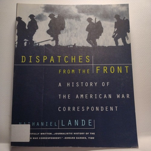 Dispatches from the Front : A History of the American War Correspondent