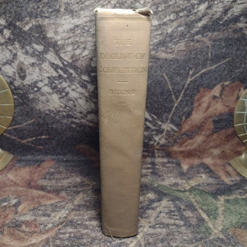The Decline of Competition by Arthur Robert Burns -Economics -1936 Hardcover