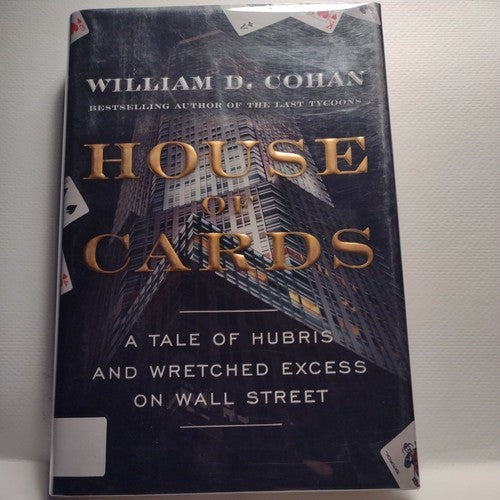 House of Cards : A Tale of Hubris and Wretched Excess on Wall Street by William