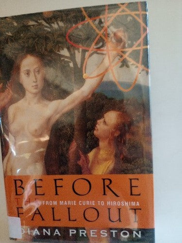 Before the Fallout : From Marie Curie to Hiroshima by Diana Preston (2005,...