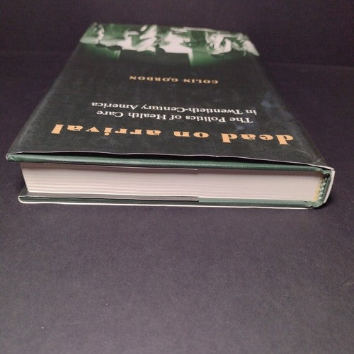 Dead On Arrival: The Politics of Health Care by Colin Gordon -2003 Hardcover