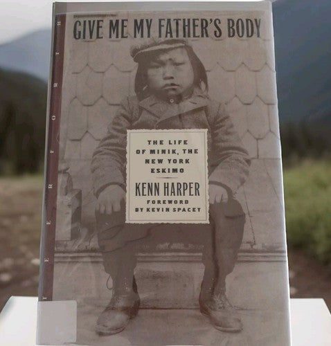 Give Me My Father's Body: The Life of Minik, the New York Eskimo -Hardcover