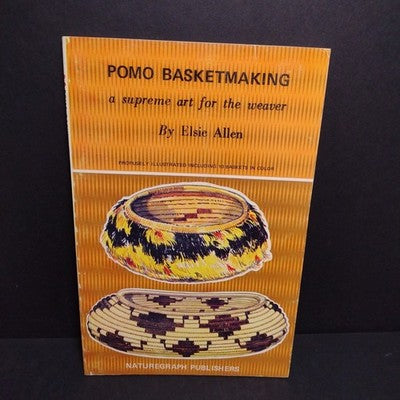 Pomo Basketmaking: A Supreme Art For the Weaver by Elsie Allen - 1972 Revised Ed
