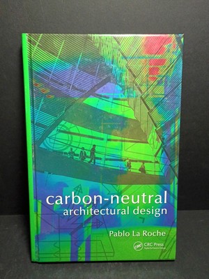 CARBON-NEUTRAL ARCHITECTURAL DESIGN By La Pablo M. Roche - Hardcover *Excellent*