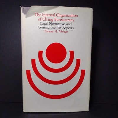 The Internal Organization of Ching Bureaucracy by Thomas Metzger -1973 Hardcover