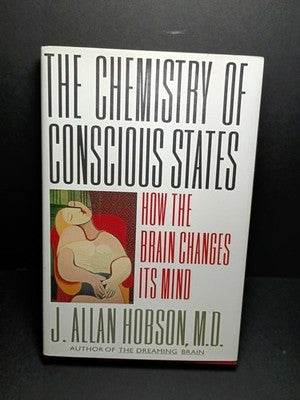 Chemistry of Conscious States : How the Brain Changes Its Mind by J. Allan...