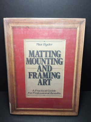 Matting, Mounting and Framing Art by Max Hyder, Hardcover 1986 First Edition