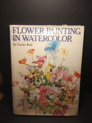 FLOWER PAINTING IN WATERCOLOR By Charles Reid - Hardcover