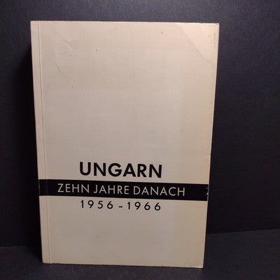Ungarn Zehn Jahre Danach 1956-1966: Ein Wissenschaftliches Sammelwerk