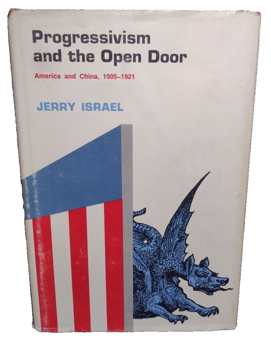 Progressivism and the Open Door: America and China, 1905-1921 by Jerry Israel HC