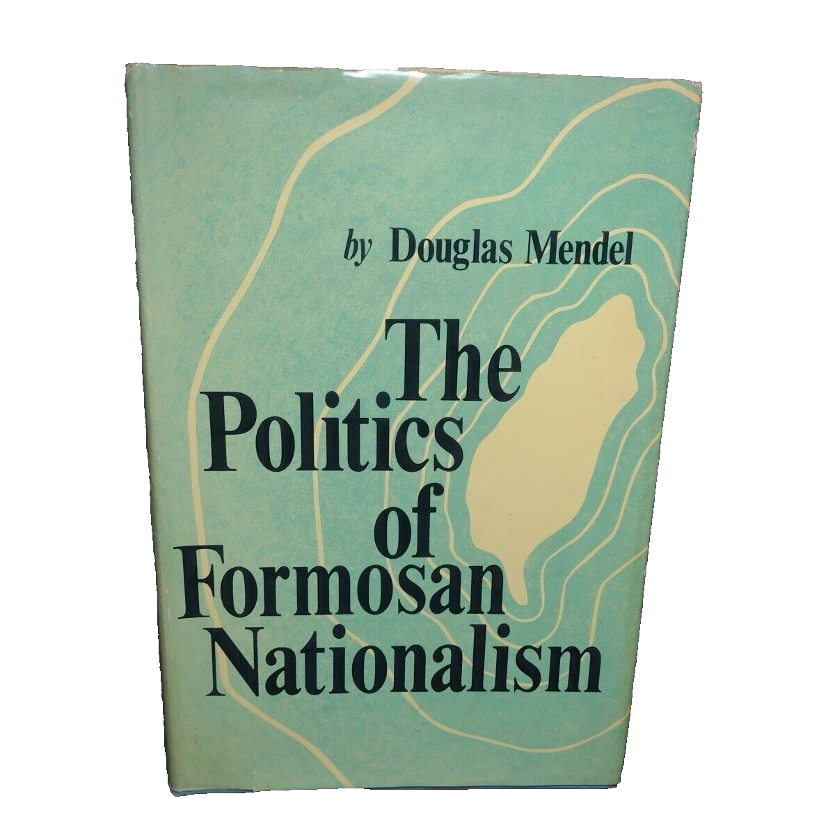 The Politics of Formosan Nationalism by Douglas Mendel -1970 -Hardcover -China